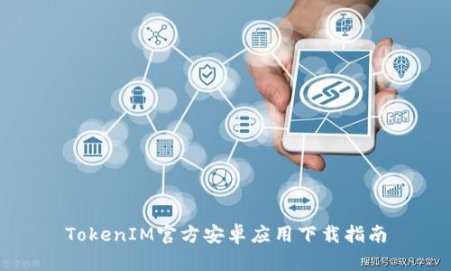 TokenIM官方安卓应用下载指南