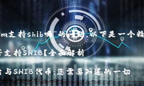 关于“tokenim支持shib吗”的问题，以下是一个精细化的分析：

Tokenim是否支持SHIB？全面解析

Tokenim平台与SHIB代币：您需要知道的一切