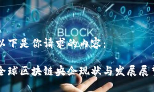 以下是你请求的内容：

全球区块链央企现状与发展展望