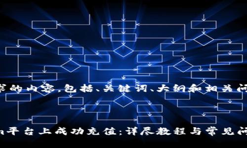 下面是您所要求的内容，包括、关键词、大纲和相关问题的详细介绍。

文章

如何在Tokenim平台上成功充值：详尽教程与常见问题解答