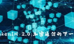 深入解析TokenIM 2.0：加密通信的下一代解决方案