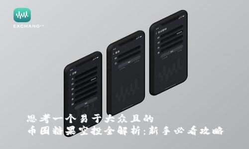 思考一个易于大众且的
币圈糖果空投全解析:新手必看攻略