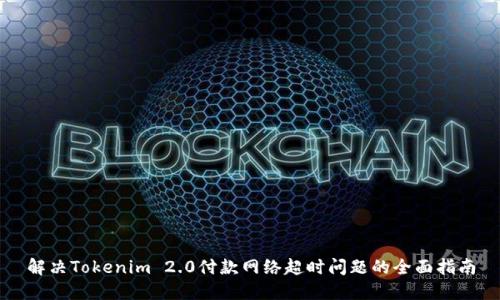 解决Tokenim 2.0付款网络超时问题的全面指南
