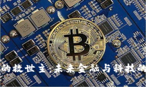 区块链的救世主：未来金融与科技的变革者