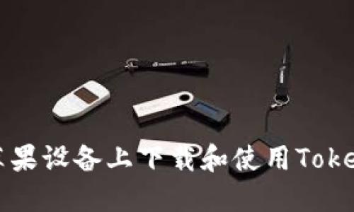 如何在苹果设备上下载和使用Tokenim应用