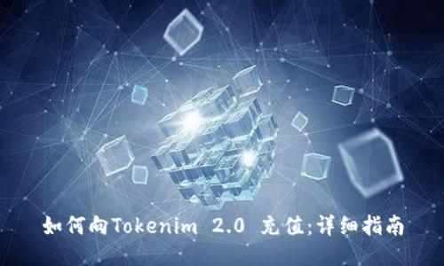 如何向Tokenim 2.0 充值：详细指南
