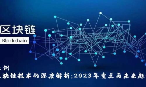 示例  
区块链技术的深度解析：2023年重点与未来趋势