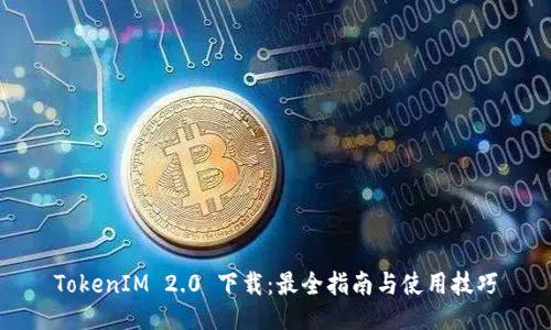 TokenIM 2.0 下载：最全指南与使用技巧