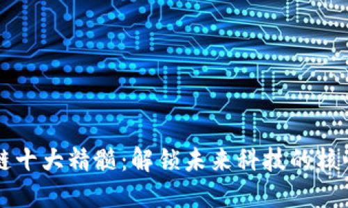 区块链十大精髓:解锁未来科技的核心要素