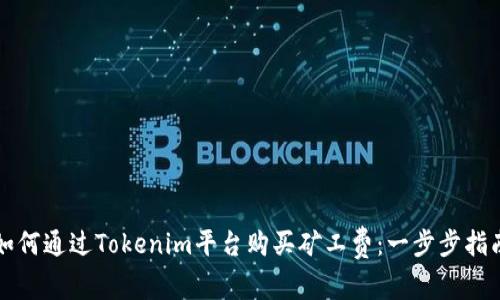 如何通过Tokenim平台购买矿工费：一步步指南