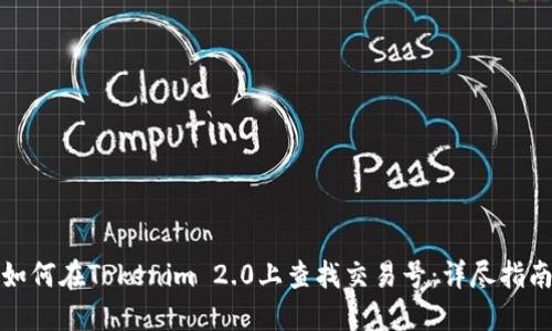 如何在Tokenim 2.0上查找交易号：详尽指南