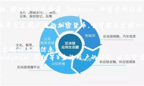 截至我最后的更新，Tokenim 是否支持 HT 币（Huobi Token）可能会有所变化，因此建议您查看 Tokenim 的官方网站或相关公告以获取最新信息。

一般来说，Tokenim 是一个数字资产交易和管理平台。在大多数情况下，如果该平台支持广泛的加密货币，它可能会支持一些主流代币，如 HT 币。您可以通过以下几种方式确认 Tokenim 的支持情况：

1. **官方网站查询**：访问 Tokenim 的官方网站，查看他们的支持资产列表。
2. **用户支持或客服**：您可以直接联系 Tokenim 的客服，询问有关 HT 币支持的具体信息。
3. **社交媒体和社区**：在 Tokenim 的社交媒体频道和相关社区（如论坛、Telegram 群组等）查询用户的讨论，以及官方发布的相关信息。

如果您有关于 Tokenim 或 HT 币的具体问题，随时告知，我会尽力提供帮助。