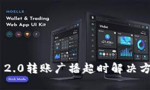 Tokenim 2.0转账广播超时解决方案与技巧